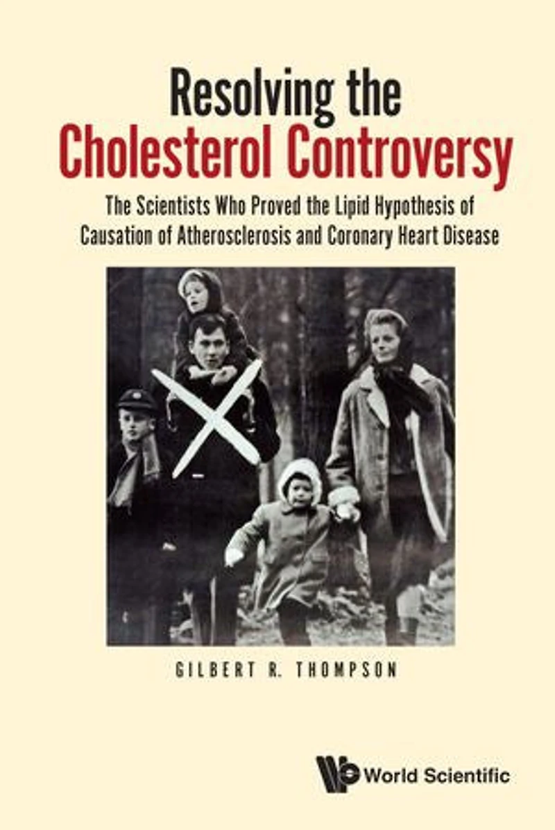 Resolving The Cholesterol Controversy: Scientists Who Proved Lipid Hypothesis Of Causation Atherosclerosis And Coronary Heart Disease