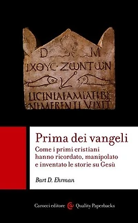 Prima dei vangeli: Come i primi cristiani hanno ricordato, manipolato e inventato le storie su Gesù