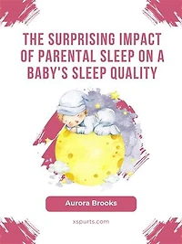 The Surprising Impact of Parental Sleep on a Baby's Sleep Quality