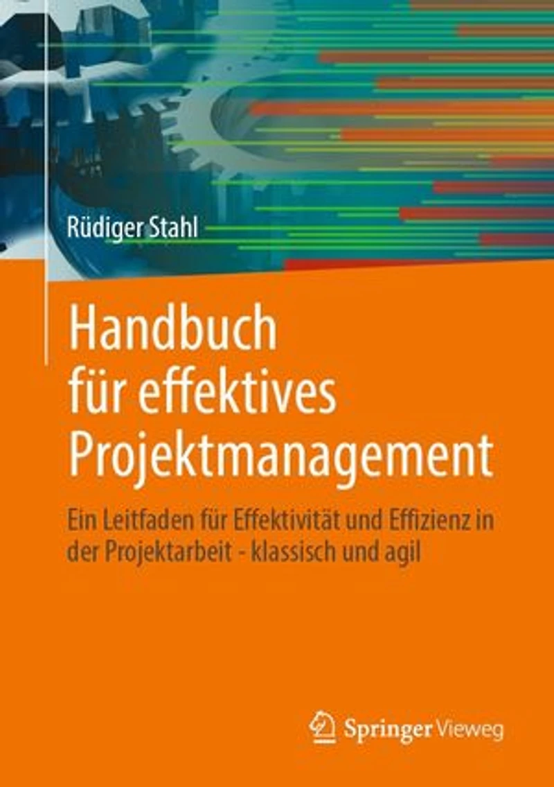 Handbuch fur effektives Projektmanagement: Ein Leitfaden Effektivitat und Effizienz der Projektarbeit - klassisch agil