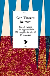 Eld och elegans : det högerradikala idéarvet från Schmitt till D’Annunzio