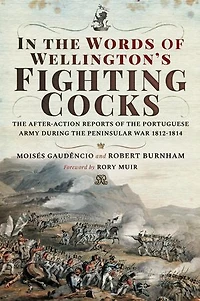 the Words of Wellington's Fighting Cocks: After-action Reports Portuguese Army during Peninsular War 1812–1814