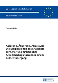 Abloesung, Aenderung, Anpassung – Die Moeglichkeiten des Erwerbers zur Schaffung einheitlicher Arbeitsbedingungen nach einem Betriebsuebergang