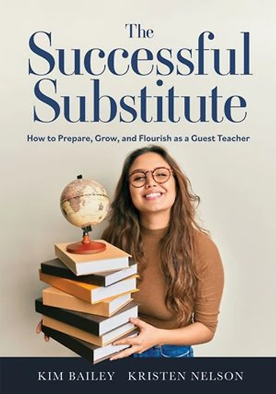 The successful Substitute: How to Prepare, Grow, and Flourish as a Guest Teacher (Practical tips, teaching strategies, classroom activities for substitute teaching)