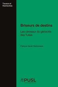 Briseurs de destins: Les cerveaux du génocide des Tutsis