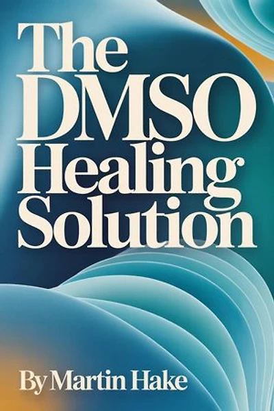 DMSO Healing Revolution: Stop Chronic Pain in Minutes, Heal Damaged Tissues Naturally, and Avoid Surgery without Pharmaceutical Dependency