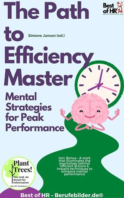 The Path to Efficiency Mastery – Mental Strategies for Peak Performance: Incl. Bonus – A work that illuminates the psychology behind efficient actions & imparts techniques to enhance mental performance