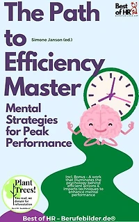 The Path to Efficiency Mastery – Mental Strategies for Peak Performance: Incl. Bonus – A work that illuminates the psychology behind efficient actions & imparts techniques to enhance mental performance