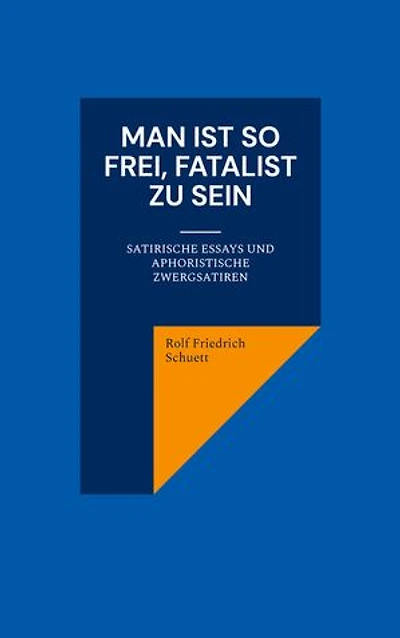 Man ist so frei, Fatalist zu sein: Satirische Essays und aphoristische Zwergsatiren