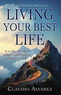 Your Personal Manual for Living Your Best Life: A 40-Day Journey Towards Happiness and Organization