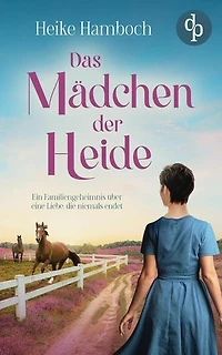 Das Mädchen der Heide | Der romantische Familiengeheimnisroman inmitten der wunderschönen Lüneburger Heide: Ein geheimnisvoller Brief und eine Liebe, die die Jahrzehnte überdauert ...
