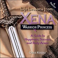 Life Lessons from Xena Warrior Princess: A Guide to Happiness, Success, and Body Armor