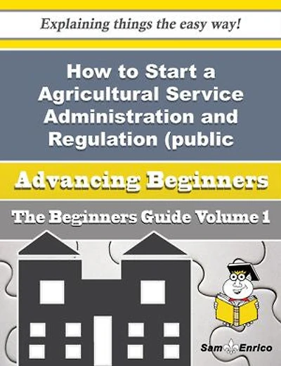 How to Start a Agricultural Service Administration and Regulation (public Sector) Business (Beginner