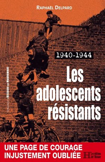Les adolescents résistants. 1940-1944: Plongée au cœur du désarroi de celles et ceux qui nous protègent