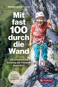 Mit fast 100 durch die Wand: Der erstaunliche Aufstieg der Kletterin Maria Kittl. Mit einem Nachwort von Gerlinde Kaltenbrunner.