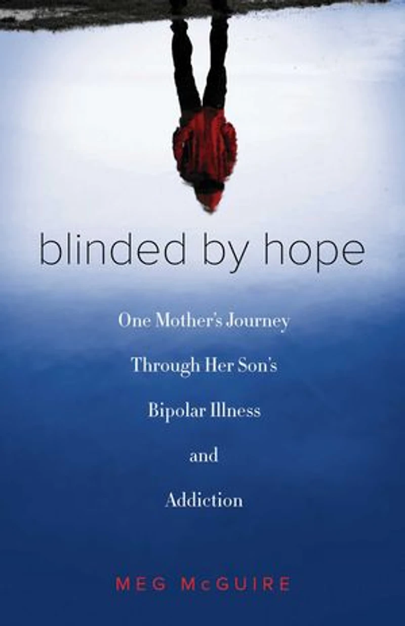 Blinded by Hope: One Mother's Journey Through Her Son's Bipolar Illness and Addiction