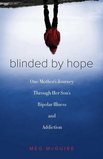 Blinded by Hope: One Mother's Journey Through Her Son's Bipolar Illness and Addiction