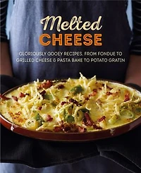 Melted Cheese: Gloriously Gooey Recipes, From Fondue To Grilled Cheese & Pasta Bake Potato Gratin