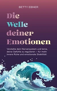 Die Welle deiner Emotionen: Verstehe dein Nervensystem und lerne, deine Gefühle zu regulieren – für mehr innere Ruhe und emotionale Stabilität