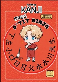 Maîtrise KANJI avec P'TIT NINJA !: écriture japonaise facile et ludique