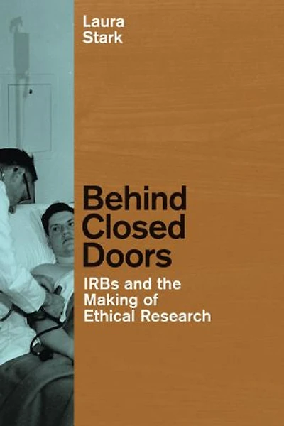 Behind Closed Doors: IRBs and the Making of Ethical Research