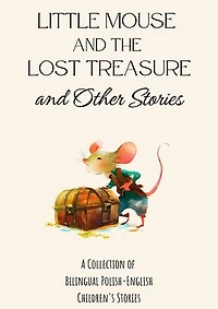 Little Mouse and the Lost Treasure and Other Stories: A Collection of Bilingual Polish-English Children's Stories