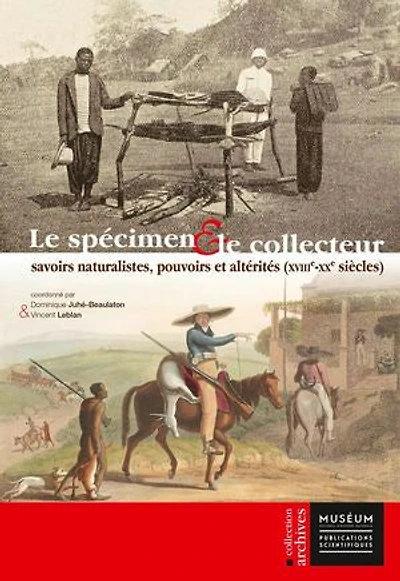 le spécimen et collecteur: savoirs naturalistes, pouvoirs altérités (XVIIIe-XXe siècles)