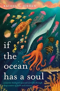 If the Ocean Has A Soul: Marine Biologist's Pursuit of Truth Through Deep Waters Faith and Science