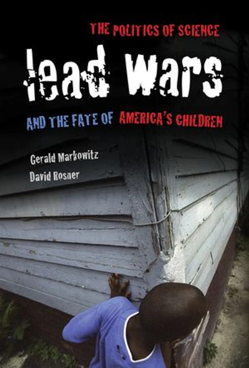 Lead Wars: The Politics Of Science And Fate America's Children
