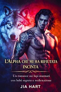 L'Alpha che mi ha rifiutata incinta: Un romance sui lupi mannari con bebè segreto e redenzione
