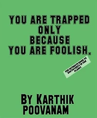 You are trapped only because you are foolish