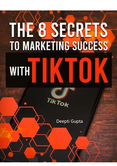 The 8 Secrets To Marketing Success With TikTok