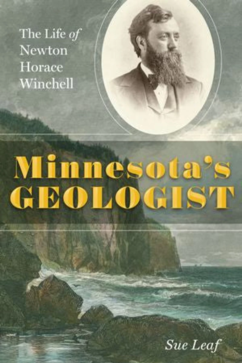 Minnesota's Geologist: The Life of Newton Horace Winchell