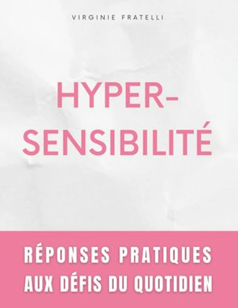 Hypersensibilité: Réponses Pratiques aux Défis du Quotidien - Guide pour Hypersensibles en Quête d'Équilibre