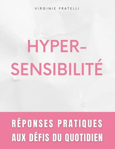 Hypersensibilité: Réponses Pratiques aux Défis du Quotidien - Guide pour Hypersensibles en Quête d'Équilibre