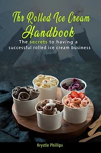 The Rolled Ice Cream Handbook: Secrets to having a successful rolled ice cream business Kindle Edition