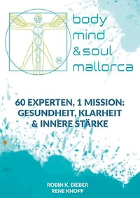BODY, MIND & SOUL: 60 Experten, 1 Mission: Gesundheit, Klarheit & innere Stärke