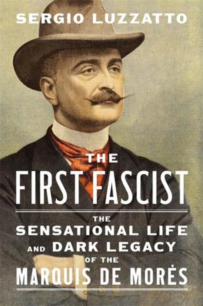 First Fascist: the Sensational Life and Dark Legacy of Marquis de Mores