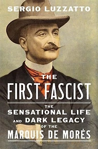 First Fascist: the Sensational Life and Dark Legacy of Marquis de Mores