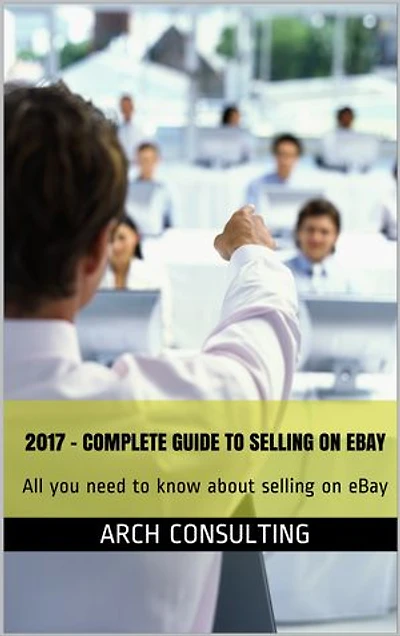 2017 Complete Guide to Selling on eBay: All you need to know about selling on eBay
