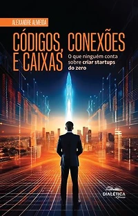 Códigos, Conexões e Caixas: O que Ninguém Conta Sobre Criar Startups do Zero