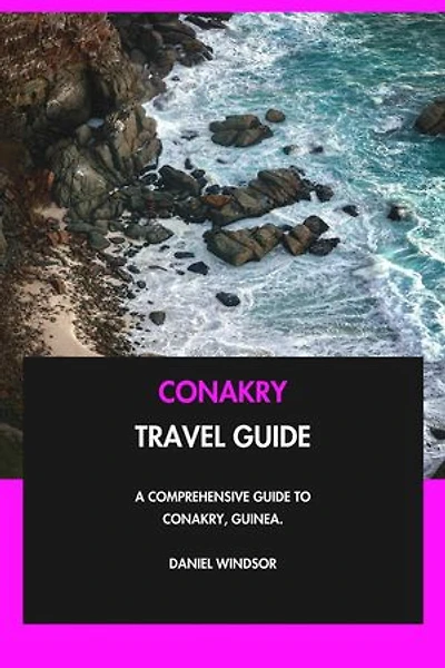 Conakry Travel Guide: A Comprehensive Guide to Conakry, Guinea.