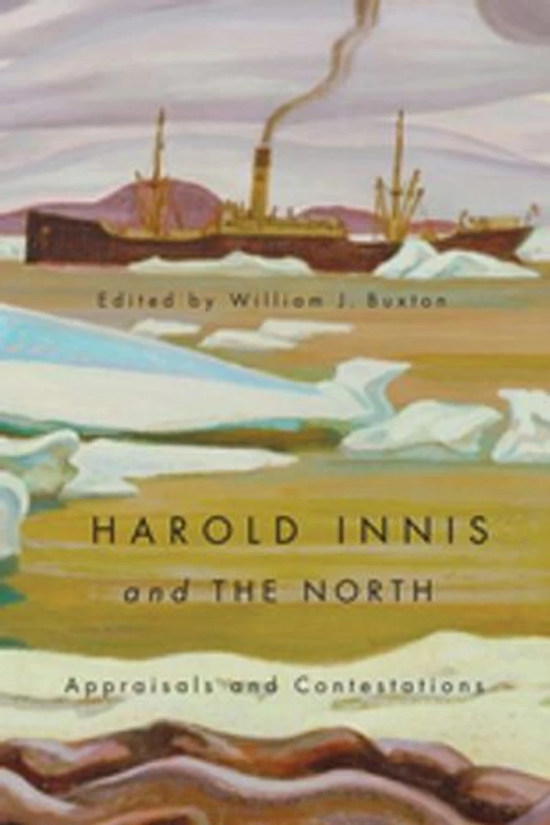 Harold Innis and the North: Appraisals Contestations