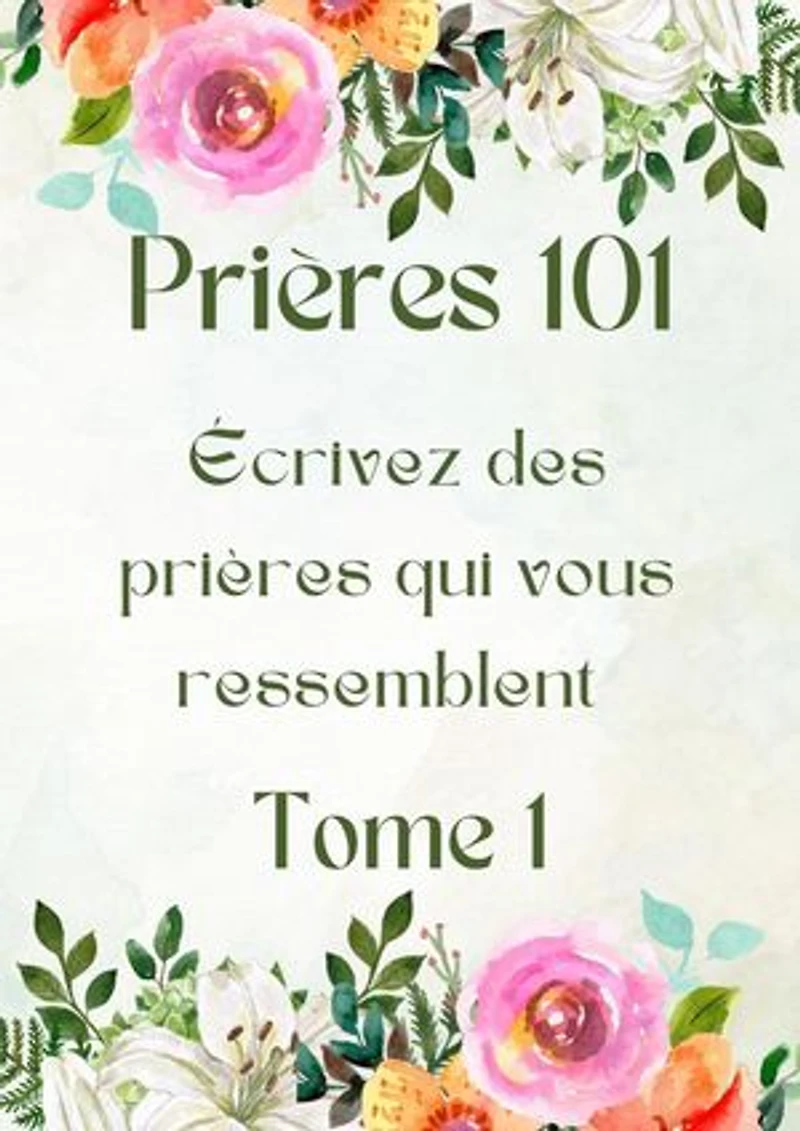 Prières 101: écrivez des prières qui vous ressemblent: Prières 101, #1