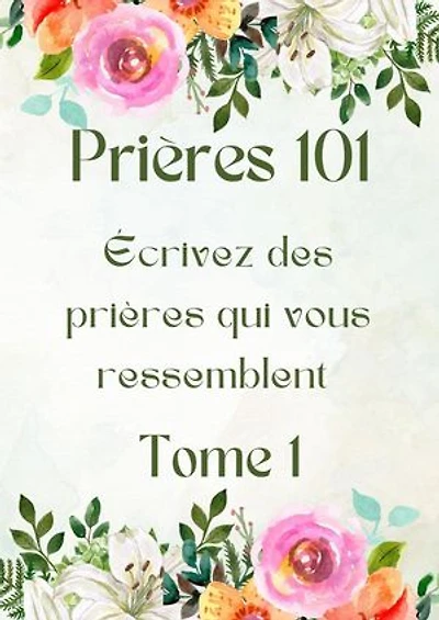 Prières 101: écrivez des prières qui vous ressemblent: Prières 101, #1