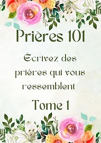 Prières 101: écrivez des prières qui vous ressemblent: Prières 101, #1
