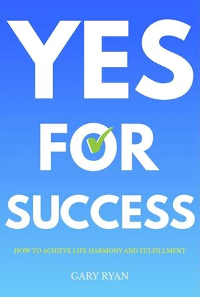 Yes For Success: How to Achieve Life Harmony and Fulfillment