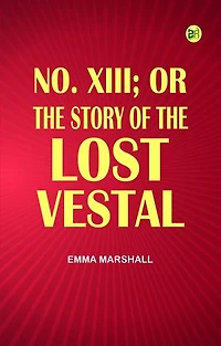No. XIII; or, The Story of the Lost Vestal