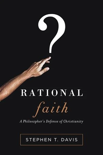 RATIONAL FAITH: A Philosopher's Defense of Christianity