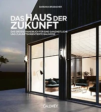 Das Haus der Zukunft: Das große Handbuch für eine ganzheitliche und zukunftsorientierte Bauweise
